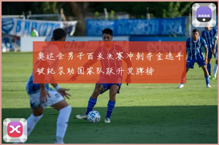 奥运会男子百米决赛冲刺夺金选手破纪录助国家队跃升奖牌榜
