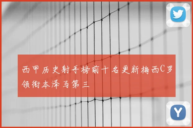 西甲历史射手榜前十名更新梅西C罗领衔本泽马第三