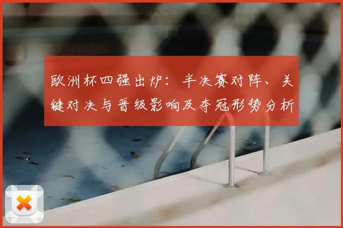 欧洲杯四强出炉:半决赛对阵、关键对决与晋级影响及夺冠形势分析