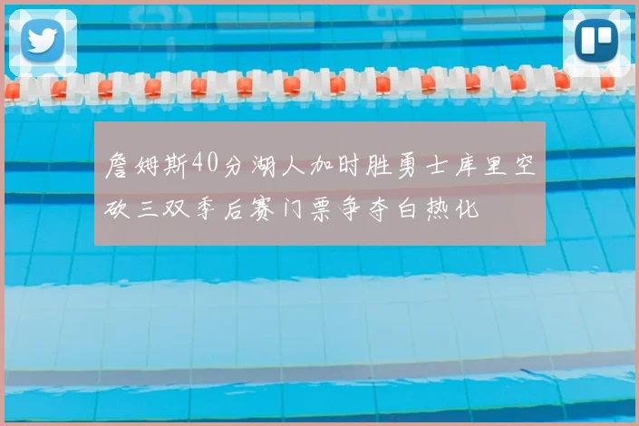 詹姆斯40分湖人加时胜勇士库里空砍三双季后赛门票争夺白热化