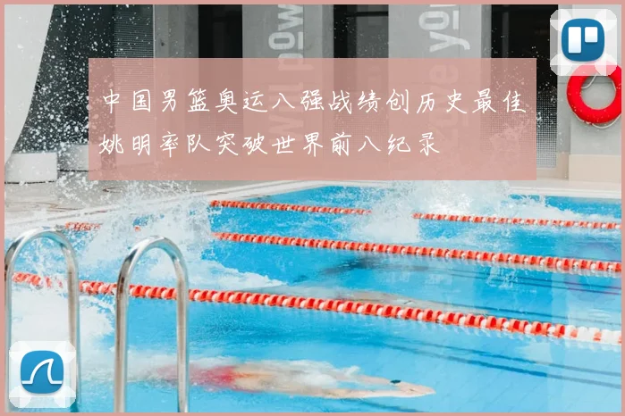 中国男篮奥运八强战绩创历史最佳姚明率队突破世界前八纪录