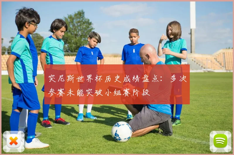突尼斯世界杯历史成绩盘点:多次参赛未能突破小组赛阶段